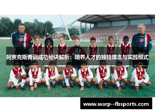 阿贾克斯青训成功秘诀解析：培养人才的独特理念与实践模式