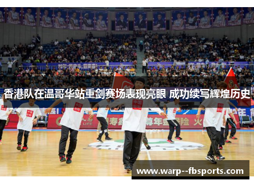 香港队在温哥华站重剑赛场表现亮眼 成功续写辉煌历史 香港队在温哥华站重剑赛场表现亮眼 成功续写辉煌历史