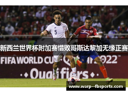 新西兰世界杯附加赛惜败哥斯达黎加无缘正赛